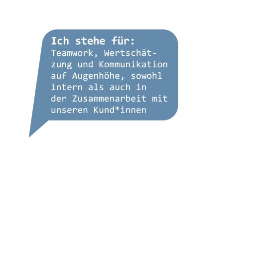 Sprechblase "Ich stehe für": Teamwork, Wertschätzung auf Augenhöhe, sowohl intern als auch in der Zusammenarbeit mit unseren Kund*innen.