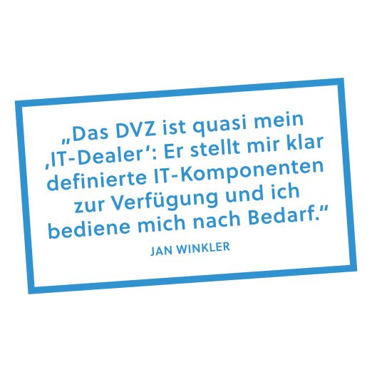 Zitat von Jan Winkler: Das DVZ ist quasi mein "IT-Dealer": Er stellt mir klar definierte IT-Komponenten zur Verfügung und ich bediene mich nach Bedarf.